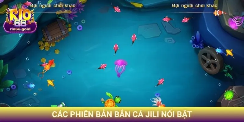 Bắn Cá Jili - Sân Chơi Đổi Thưởng Tiềm Năng Trên Rio66 2 Các phiên bản bắn cá Jili nổi bật