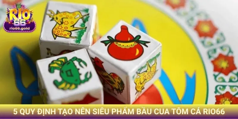 Bầu Cua Tôm Cá Rio66 - Trò Chơi Tinh Hoa Trên Nền Tảng Số 1 5 quy định tạo nên siêu phẩm bầu cua tôm cá Rio66