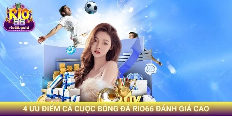 Cá Cược Bóng Đá Rio66 - Điểm Đến Lý Tưởng Cho Đam Mê Túc Cầu 1 4 ưu điểm cá cược bóng đá Rio66 đánh giá cao