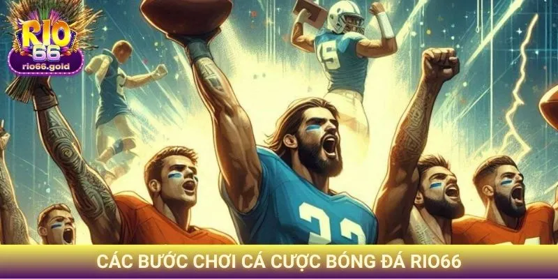 Cá Cược Bóng Đá Rio66 - Điểm Đến Lý Tưởng Cho Đam Mê Túc Cầu 2 Các bước chơi cá cược bóng đá Rio66