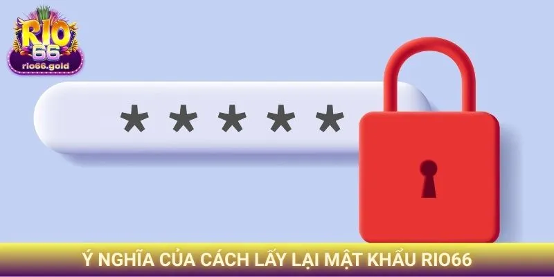 Ý nghĩa của cách lấy lại mật khẩu Rio66
