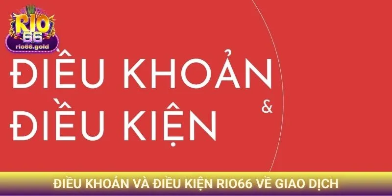Điều khoản và điều kiện Rio66 về giao dịch