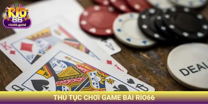 Thủ tục chơi game bài Rio66