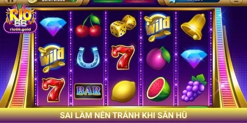 Sai lầm nên tránh khi săn hũ