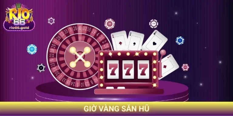 giờ vàng săn hũ