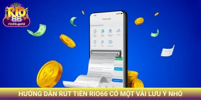 Hướng dẫn Rút tiền Rio66 có một vài lưu ý nhỏ