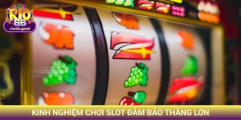 Kinh nghiệm chơi slot đảm bảo thắng lớn