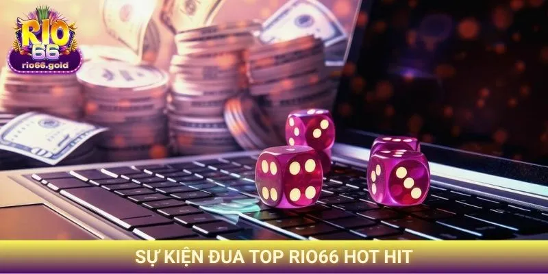 Sự Kiện Đua Top Rio66 - Cơ Hội Đổi Đời Cực Lớn Từ Cổng Game 3 Sự kiện đua top Rio66 HOT HIT