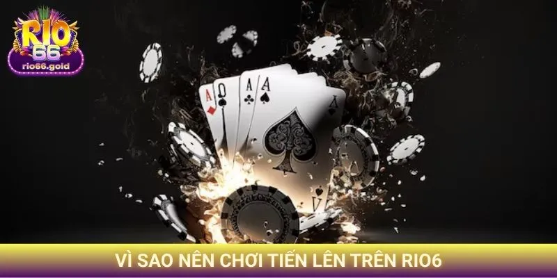 Vì sao nên chơi tiến lên trên Rio6